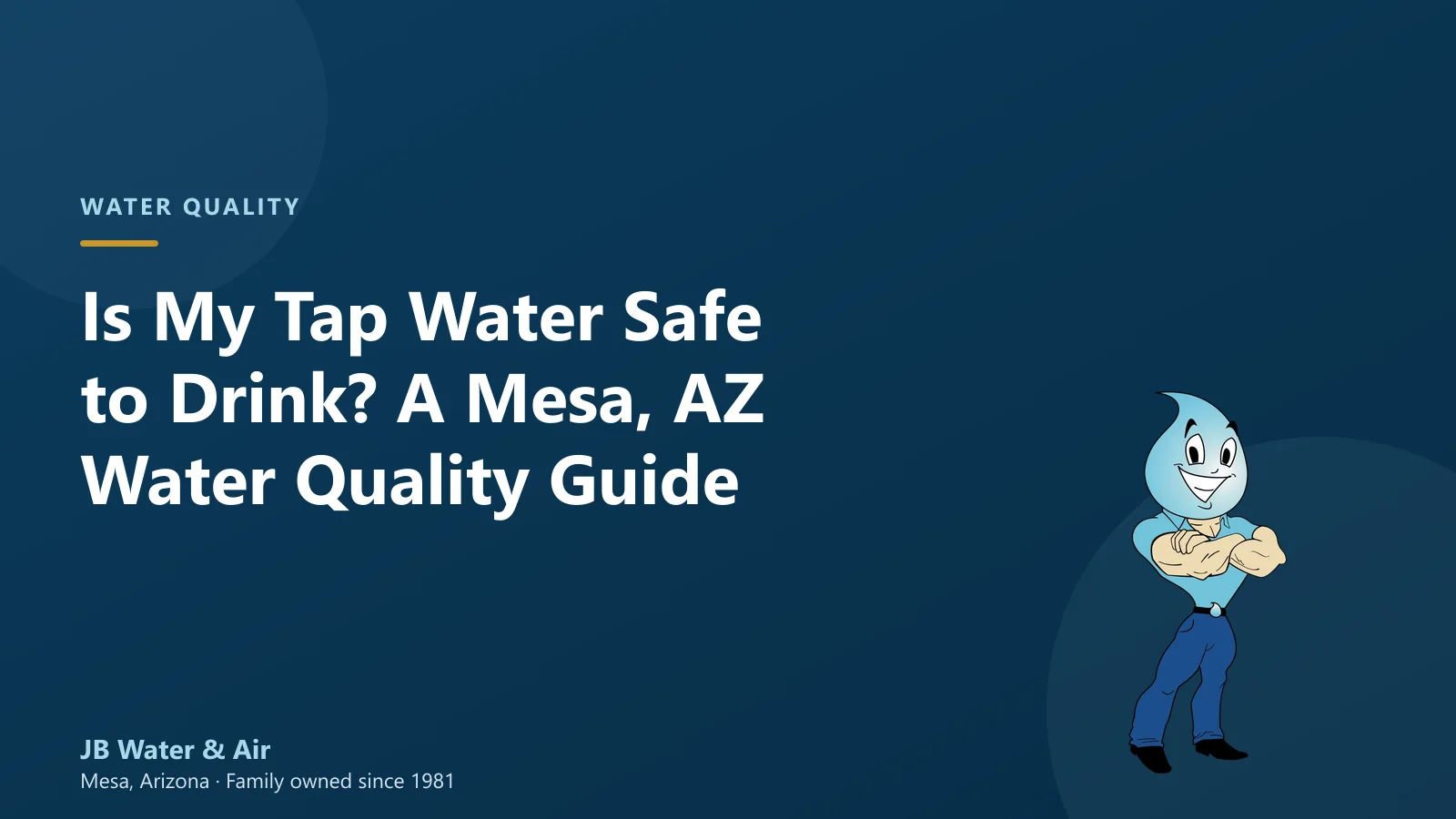 Is My Tap Water Safe to Drink? A Mesa, AZ Water Quality Guide — JB Water & Air, Mesa Arizona