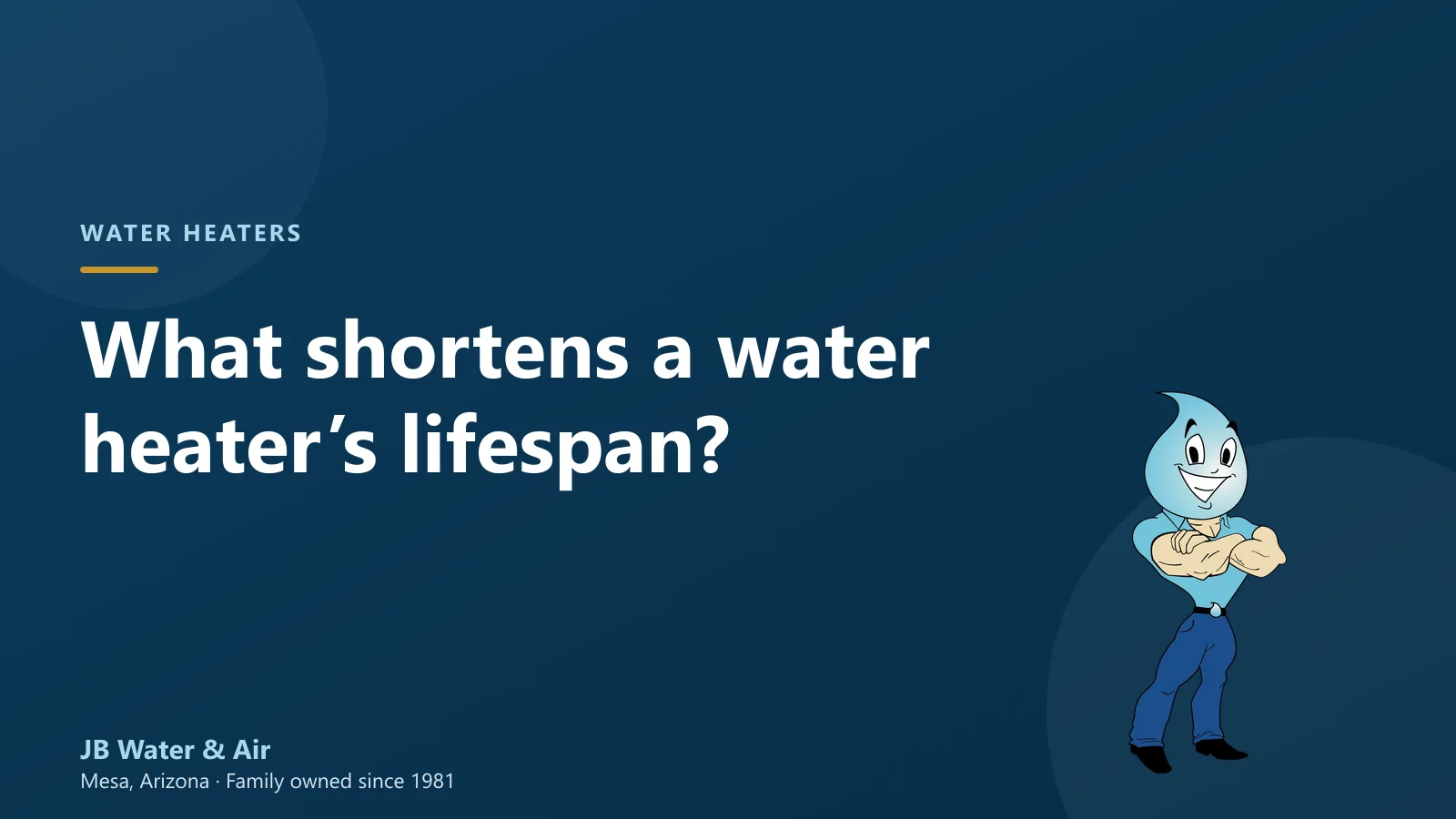 What shortens a water heater’s lifespan? — JB Water & Air, Mesa Arizona